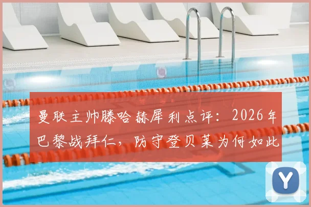 曼联主帅滕哈赫犀利点评：2026年巴黎战拜仁，防守登贝莱为何如此困难？凯恩关键传球全解析