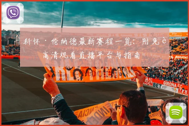 科怀·伦纳德最新赛程一览：附免费高清观看直播平台与指南